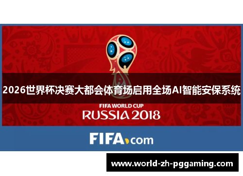 2026世界杯决赛大都会体育场启用全场AI智能安保系统